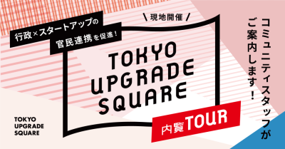 【現地開催】TOKYO UPGRADE SQUARE 内覧TOUR