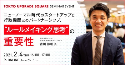 「TOKYO UPGRADE SQUARE」SEMINAR EVENT~ニューノーマル時代のスタートアップと行政とのパートナーシップ、“ルールメイキング思考”の重要性~